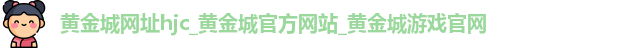 黄金城网址hjc